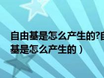 自由基是怎么產(chǎn)生的?自由基與人體健康有什么關(guān)系?(自由基是怎么產(chǎn)生的) 自由基是怎么產(chǎn)生的?自由基與人體健康有什么關(guān)系?(自由基是怎么產(chǎn)生的)