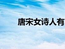 唐宋女詩人有哪些（女詩人有哪些）