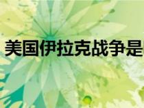 美國(guó)伊拉克戰(zhàn)爭(zhēng)是哪一年(美國(guó)伊拉克戰(zhàn)爭(zhēng)) 美國(guó)伊拉克戰(zhàn)爭(zhēng)是哪一年(美國(guó)伊拉克戰(zhàn)爭(zhēng))