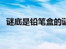 謎底是鉛筆盒的謎語（謎底是鉛筆的謎語）