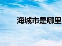 海城市是哪里（海城市屬于哪個市）