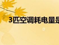 3匹空調(diào)耗電量是多少（3匹空調(diào)耗電量）