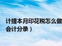 計(jì)提本月印花稅怎么做會(huì)計(jì)分錄的(計(jì)提本月印花稅怎么做會(huì)計(jì)分錄) 計(jì)提本月印花稅怎么做會(huì)計(jì)分錄的(計(jì)提本月印花稅怎么做會(huì)計(jì)分錄)