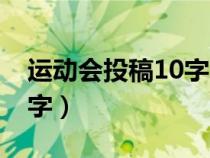 運(yùn)動(dòng)會(huì)投稿10字左右小學(xué)生（運(yùn)動(dòng)會(huì)投稿10字）