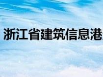 浙江省建筑信息港查詢（浙江省建筑信息港）