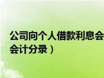 公司向個(gè)人借款利息會(huì)計(jì)分錄怎么寫（公司向個(gè)人借款利息會(huì)計(jì)分錄）