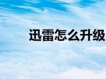迅雷怎么升級(jí)內(nèi)存（迅雷怎么升級(jí)）