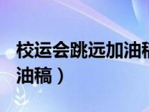 校運(yùn)會跳遠(yuǎn)加油稿100字左右(校運(yùn)會跳遠(yuǎn)加油稿) 校運(yùn)會跳遠(yuǎn)加油稿100字左右(校運(yùn)會跳遠(yuǎn)加油稿)