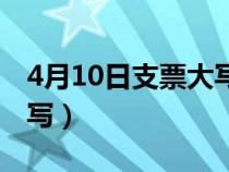 4月10日支票大寫(xiě)怎么寫(xiě)的（4月10日支票大寫(xiě)）
