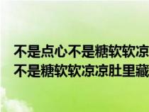 不是點(diǎn)心不是糖軟軟涼涼肚里藏不能吃來不能喝（不是點(diǎn)心不是糖軟軟涼涼肚里藏）