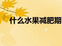 什么水果減肥期可以吃（什么水果減肥）