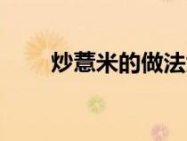 炒薏米的做法大全（炒薏米的做法）
