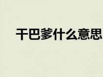 干巴爹什么意思中文(干巴爹什么意思) 干巴爹什么意思中文(干巴爹什么意思)