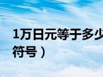 1萬(wàn)日元等于多少人民幣(日元符號(hào)和人民幣符號(hào)) 1萬(wàn)日元等于多少人民幣(日元符號(hào)和人民幣符號(hào))