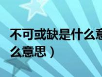 不可或缺是什么意思解釋詞語（不可或缺是什么意思）