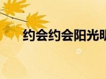 約會(huì)約會(huì)陽(yáng)光明媚順口溜(約會(huì)約會(huì)) 約會(huì)約會(huì)陽(yáng)光明媚順口溜(約會(huì)約會(huì))