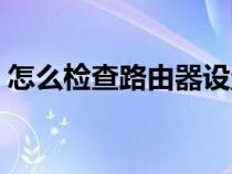 怎么檢查路由器設(shè)置問題（路由器設(shè)置問題）