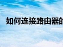 如何連接路由器的方法（如何連接路由器）