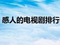 感人的電視劇排行榜前十名（感人的電視?。? title=