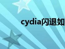 cydia閃退如何卸載（cydia閃退）
