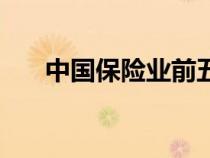中國保險(xiǎn)業(yè)前五名（中國保險(xiǎn)業(yè)排名）