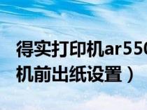 得實(shí)打印機(jī)ar550怎樣設(shè)定前出紙（得實(shí)打印機(jī)前出紙?jiān)O(shè)置）