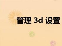 管理 3d 設(shè)置（管理3d設(shè)置在哪里）