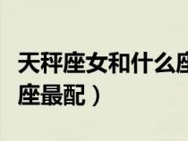 天秤座女和什么座最配對(天秤座女生和什么座最配) 天秤座女和什么座最配對(天秤座女生和什么座最配)