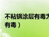 不粘鍋涂層有毒為什么還要生產(chǎn)（不粘鍋涂層有毒）