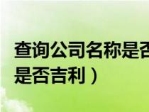 查詢公司名稱是否吉利的網(wǎng)站（查詢公司名稱是否吉利）