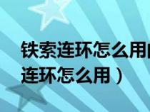 鐵索連環(huán)怎么用的 鐵索連環(huán)使用方法(鐵索連環(huán)怎么用) 鐵索連環(huán)怎么用的 鐵索連環(huán)使用方法(鐵索連環(huán)怎么用)