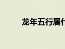 龍年五行屬什么（龍五行屬什么）