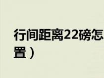 行間距離22磅怎么調(diào)整（行間距22磅怎么設(shè)置）