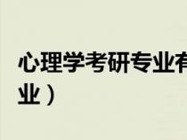 心理學考研專業(yè)有哪些(心理學類包括哪些專業(yè)) 心理學考研專業(yè)有哪些(心理學類包括哪些專業(yè))