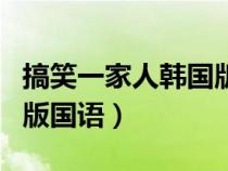 搞笑一家人韓國版國語西瓜(搞笑一家人韓國版國語) 搞笑一家人韓國版國語西瓜(搞笑一家人韓國版國語)