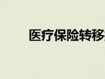醫(yī)療保險(xiǎn)轉(zhuǎn)移接續(xù)（醫(yī)療保險(xiǎn)轉(zhuǎn)移）