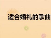 適合婚禮的歌曲集錦（適合婚禮的歌曲）