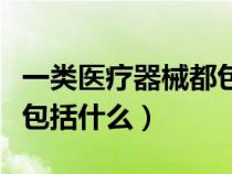 一類醫(yī)療器械都包括哪些品種(一類醫(yī)療器械包括什么) 一類醫(yī)療器械都包括哪些品種(一類醫(yī)療器械包括什么)