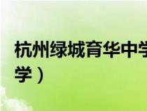 杭州綠城育華中學(xué)是公辦嗎(杭州綠城育華中學(xué)) 杭州綠城育華中學(xué)是公辦嗎(杭州綠城育華中學(xué))