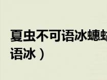 夏蟲不可語(yǔ)冰蟪蛄不知春秋的典故（夏蟲不可語(yǔ)冰）