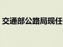 交通部公路局現(xiàn)任領(lǐng)導(dǎo)班子（交通部公路局）