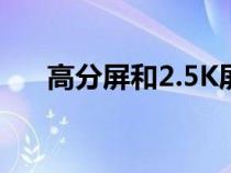 高分屏和2.5K屏有什么區(qū)別（高分屏）