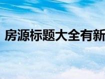 房源標題大全有新意100個（房源標題大全）