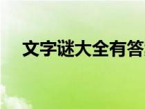 文字謎大全有答案（文字謎大全及答案）