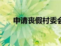 申請(qǐng)喪假村委會(huì)證明模板(喪假證明) 申請(qǐng)喪假村委會(huì)證明模板(喪假證明)