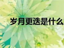 歲月更迭是什么意思（更迭是什么意思）