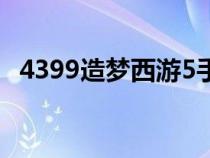 4399造夢西游5手機(jī)版（4399造夢西游5）