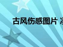 古風(fēng)傷感圖片 凄涼男（古風(fēng)傷感圖片）