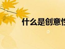 什么是創(chuàng)意性工作（什么是創(chuàng)意）