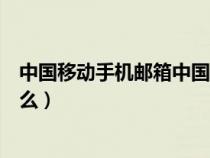 中國移動手機(jī)郵箱中國移動手機(jī)（中國移動的手機(jī)郵箱是什么）